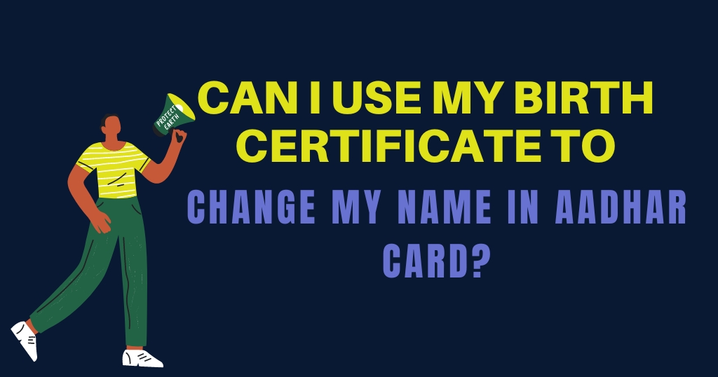 Can I Use My Birth Certificate To Change My Name In Aadhar Card?